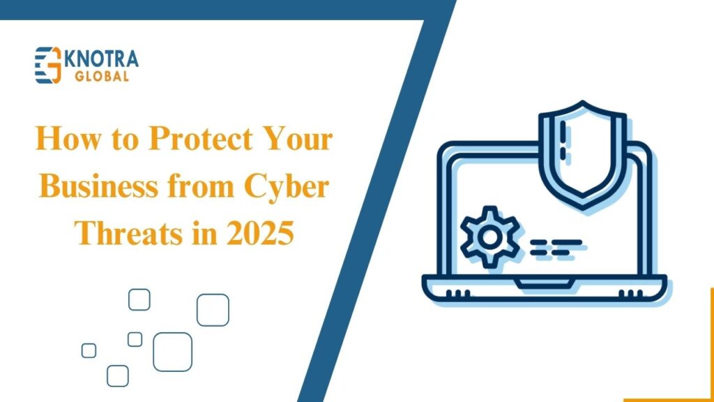 How to Protect Your Business from Cyber Threats in 2025