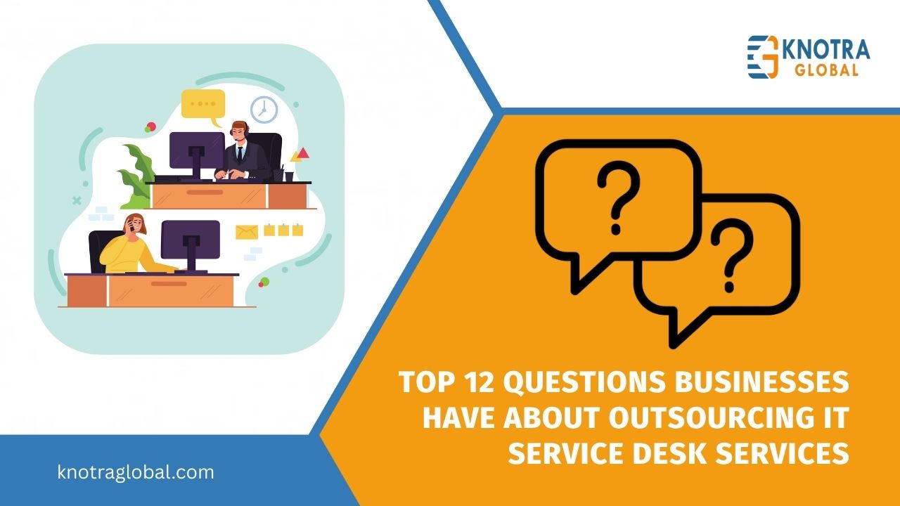 Top 12 Questions Businesses Have About Outsourcing IT Service Desk Services